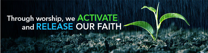 Through worship, we activate and release our faith