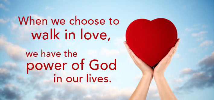 When we choose to walk in love we have the power of love on our lives.
